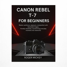 Canon Rebel T-7 For Beginners: Master autofocus, exposure, composition with i...