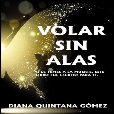 VOLAR SIN ALAS SI LE TEMES A LA MUERTE ESTE LIBRO ES PARA TI DIAN