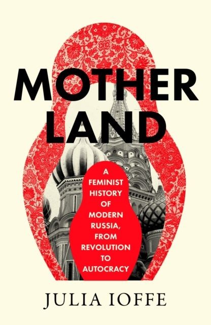 Motherland: A Feminist History Of Modern Russia, From Revolution To Autocracy - Image 7