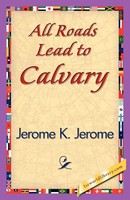 K. Jerome Jerome K. Jerome (U. A.) | All Roads Lead To Calvary | Taschenbuch