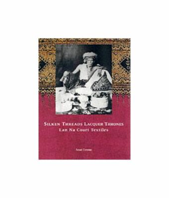 Silken Threads Lacquer Thrones: Lan Na Court Textiles, Susan Conway, New Book