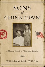 Sons of Chinatown: A Memoir Rooted in China and America by William Gee Wong