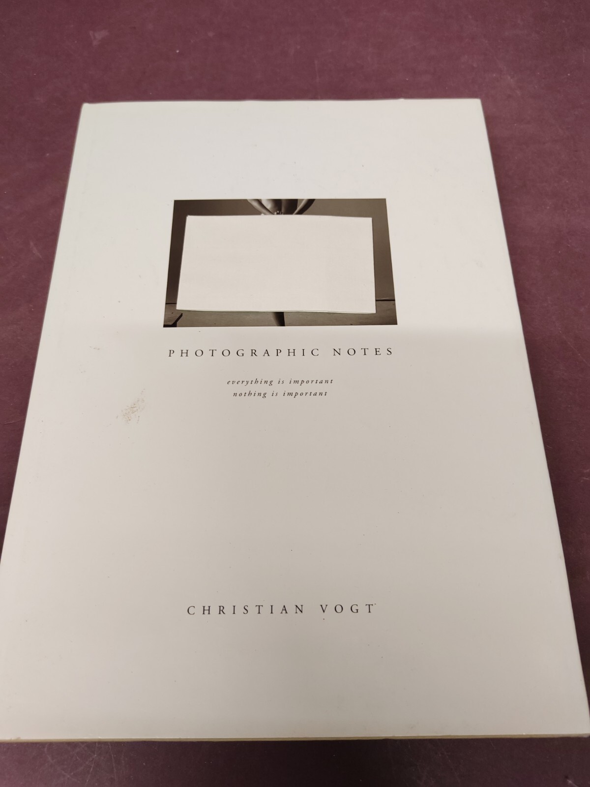 Photographic Notes: Everything Is Important - Nothing Is Important Book