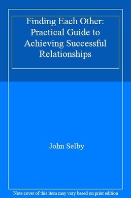 Finding Each Other: Practical Guide to Achieving Successful Rela