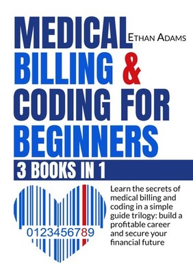 Medical Billing & Coding For Beginners: [3 Books in 1]: Learn The Secrets Of...