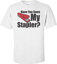 Have You Seen My Stapler - Office Space T-shirt