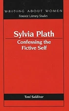 SYLVIA PLATH: CONFESSING THE FICTIVE SELF (WRITING ABOUT By Toni Saldivar *VG+*