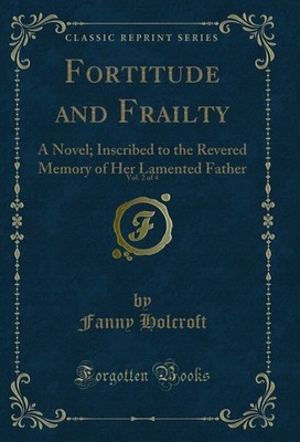Fortitude and Frailty, Vol. 2 of 4: A Novel (Classic Reprint)