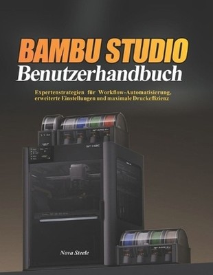 Bambu Studio Benutzerhandbuch: Expertenstrategien f?r Workflow-Automatisierung, 