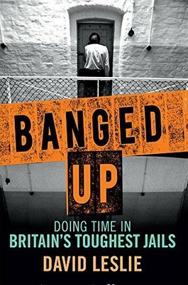 Banged Up: Doing Time in Britain's Toughest Jails by David Leslie 1845028481