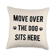 Move Over The Dog Sits Here - Funny Dog Lover Quote Throw Pillow 18x18