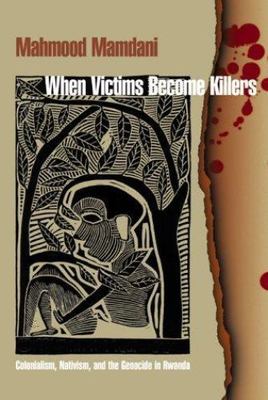 When Victims Become Killers: Colonialism, Nativism, and the Genocide in Rwanda.