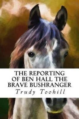 The Reporting of Ben Hall the Brave Bushranger: His Story in Newspaper