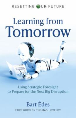 Learning from Tomorrow : Using Strategic Foresight to Prepare for the Next Bi...