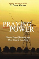 Praying With Power How To Prayer Effectively And Hear Clearly From God Wagner