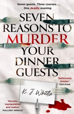 Seven Reasons to Murder Your Dinner Guests : Seven Guests. Three