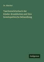 TaschenwöRterbuch Der Kinder-Krankheiten Und Ihre HomöOpathische Behandlung Alts