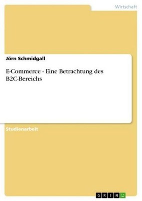 E-Commerce - Eine Betrachtung des B2C-Bereichs Jörn Schmidgall