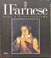 I FARNESE: ARTE E COLLEZIONISMO., Catalogo Mostra. Parma, marzo-maggio 1995.,