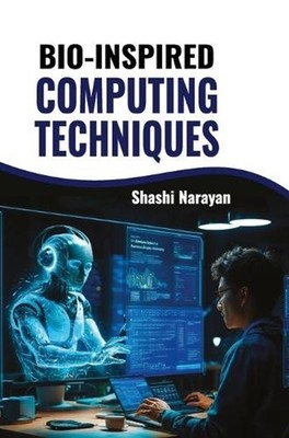 Bio Inspired Computer Techniques by Shashi Narayan