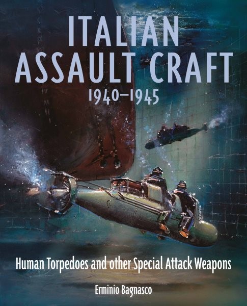 Italian Assault Craft, 1940-1945 : Human Torpedoes and Other Special Attack W...