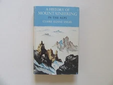 A History of Mountaineering in the Alps by Claire E. Engel - Allen/ Unwind, 1950