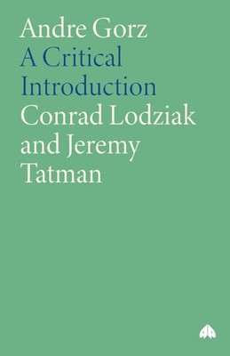 Andre Gorz: A Critical Introduction by Conrad Lodziak, Jeremy Tatman ...