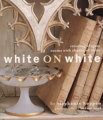 White on White: Creating Elegant Interiors with Classic Whites, Hoppen, Stephani