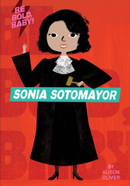 Be Bold, Baby: Sonia Sotomayor by Alison Oliver (Board book)