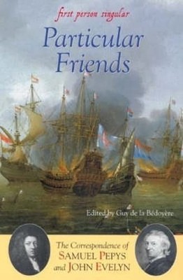 Particular Friends: The Correspondence of Samuel Pepys and John Eve... Paperback