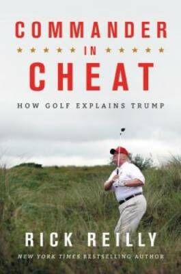 Commander in Cheat: How Golf Explains Trump - Hardcover By Reilly, Rick - GOOD