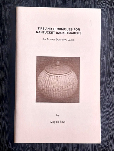 TIPS AND TECHNIQUES FOR NANTUCKET BASKETMAKERS BY MAGGIE SILVA MCELROY PRINTING