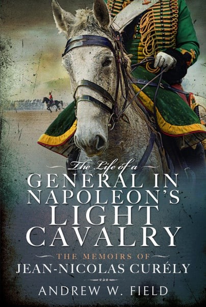 THE LIFE OF A GENERAL IN NAPOLEON’S LIGHT CAVALRYThe Memoirs of Jean-Nicolas...