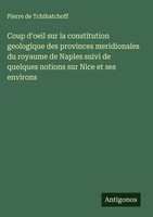 Pierre De Tchihatchoff | Coup D'oeil Sur La Constitution Geologique Des...