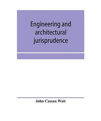 Engineering and architectural jurisprudence. A presentation of the law of constr