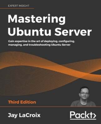 Mastering Ubuntu Server: Gain expertise in the art of deploying, configuring,