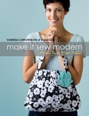 Make It Sew Modern: Raffen, Drehen, Plissee, Textur von Christenson, Vanessa