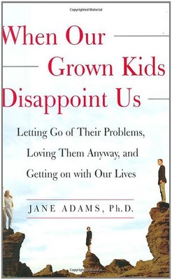 When Our Grown Kids Disappoint Us: Letting Go of Their Problems, Loving Them...