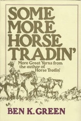 SOME MORE HORSE TRADIN' By Ben K. Green - Hardcover *Excellent Condition*
