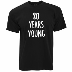 80th Anniversaire Blague T Shirt 80 Ans Jeune Nouveaute Texte Slogan Idee Cadeau Ebay