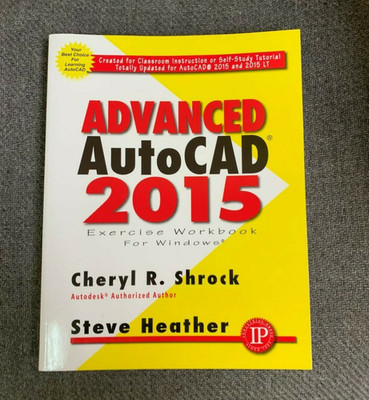 Advanced AutoCAD 2015 Exercise Workbook for Windows by Cheryl R Shrock