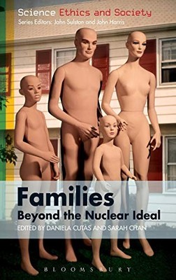 FAMILIES - BEYOND THE NUCLEAR IDEAL (SCIENCE ETHICS AND By Daniela Cutas & Sarah