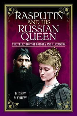 Rasputin and his Russian Queen: The True Story of Grigo - Hardback NEW Mayhew, M