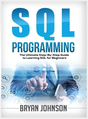 Bryan Johnson | SQL Programming The Ultimate Step-By-Step Guide to Learning...