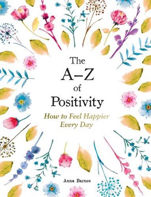 The AZ of Positivity: How to Feel Happier Every Day by Anna Barnes Hardcover Boo