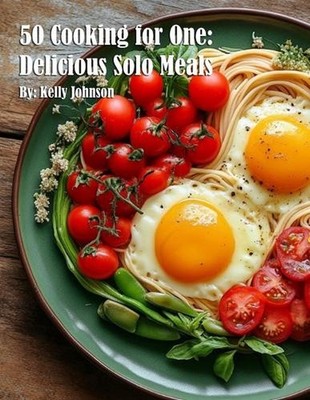 50 Cooking for One: Delicious Solo Meals by Kelly Johnson Paperback Book