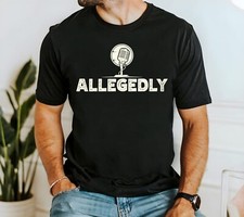 Allegedly T-shirt, Funny Graphic Tee for Men and Women, Sarcastic Statement