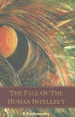 The Fall of the Human Intellect - Hardcover By Parthasarathy, A. - GOOD