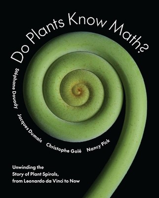 Do Plants Know Math?: Unwinding the Story of Plant Spirals, from Leonardo da Vin