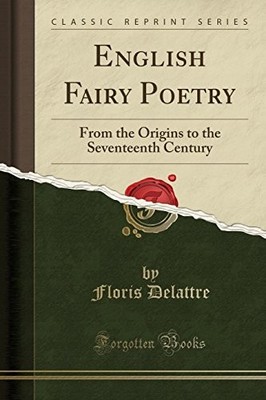ENGLISH FAIRY POETRY: FROM THE ORIGINS TO THE SEVENTEENTH By Floris Delattre NEW
